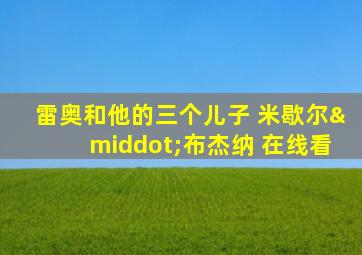 雷奥和他的三个儿子 米歇尔·布杰纳 在线看